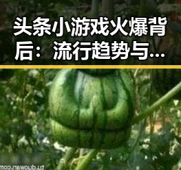 头条小游戏火爆背后：流行趋势与潜在影响解读🎮